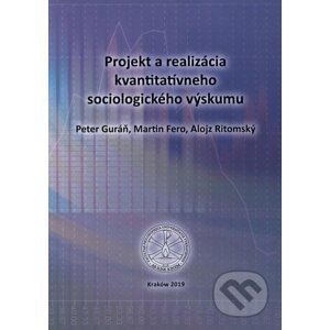 Projekt a realizácia kvantitatívneho sociologického výskumu - Peter Guráň, Martin Fero, Alojz Ritomský