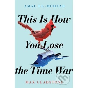 This is How you Lose the Time War - Amal El-Mohtar, Max Gladstone