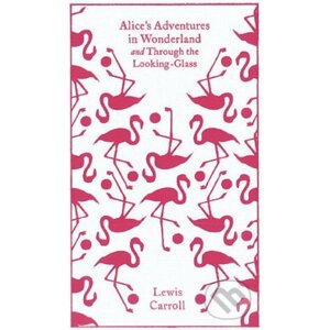 Alice's Adventures in Wonderland and Through the Looking Glass - Lewis Carroll