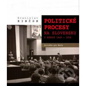 Politické procesy na Slovensku v rokoch 1948-1954 - Branislav Kinčok