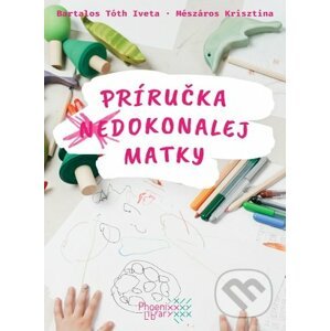 Príručka (ne)dokonalej matky - Iveta Bartalos Tóth, Krisztina Mészáros