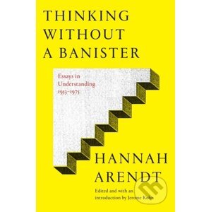 Thinking Without A Banister - Hannah Arendt