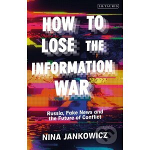 How to Lose the Information War - Nina Jankowicz