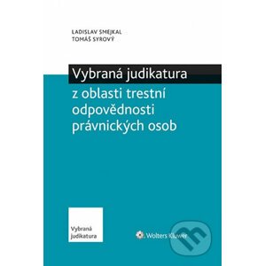 Vybraná judikatura z oblasti trestní odpovědnosti právnických osob - Tomáš Syrový, Ladislav Smejkal