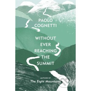 Without Ever Reaching the Summit - Paolo Cognetti