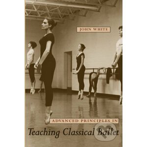 Advanced Principles in Teaching Classical Ballet - John White