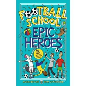 Football School Epic Heroes - Alex Bellos, Ben Lyttleton, Spike Gerrell (ilustrácie)