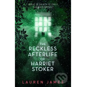 The Reckless Afterlife of Harriet Stoker - Lauren James