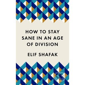 How to Stay Sane in an Age of Division - Elif Shafak