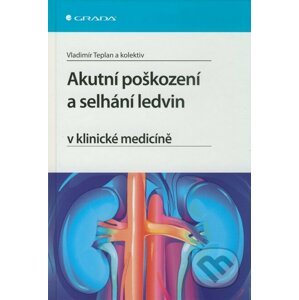 Akutní poškození a selhání ledvin v klinické medicíně - Vladimír Teplan a kol.