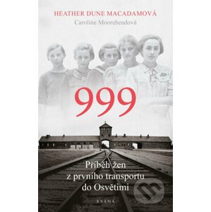 E-kniha 999: příběh žen z prvního transportu do Osvětimi - Heather Dune Macadam