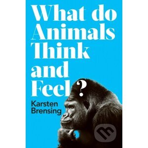 What Do Animals Think and Feel? - Karsten Brensing