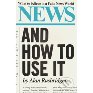 News: And How to Use It - Alan Rusbridger