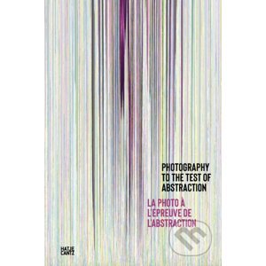Photography to the Test of Abstraction/La photo a l'epreuve de l'abstraction - Nathalie Giraudeau, Veronique Souben