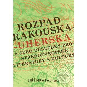 Rozpad Rakouska-Uherska a jeho důsledky pro středoevropské literatury a kultury - Jiří Hrabal