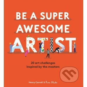 Be a Super Awesome Artist - Henry Carroll, Rose Blake (ilustrácie)