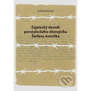 E-kniha Zajatecký denník povstaleckého dôstojníka Štefana Antolíka - Jozef Bystrický (editor)