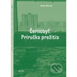 Černobyľ: Príručka prežitia - Kate Brown