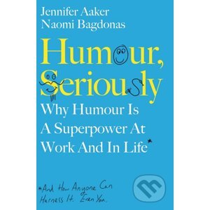 Humour, Seriously - Naomi Bagdonas, Jennifer Aaker