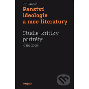 Panství ideologie a moc literatury - Jiří Brabec