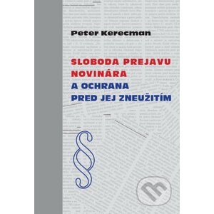 Sloboda prejavu novinára a ochrana pred jej zneužitím - Peter Kerecman