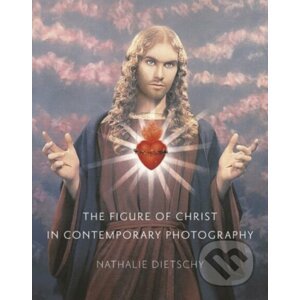 The Figure of Christ in Contemporary Photography - Nathalie Dietschy