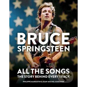 Bruce Springsteen: All the Songs - Philippe Margotin, Jean-Michel Guesdon