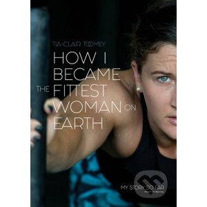 How I Became the Fittest Woman on Earth - Tia-Clair Toomey