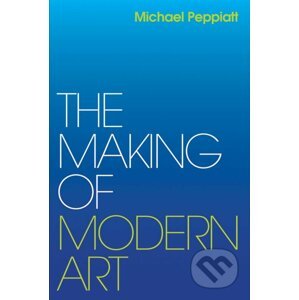 Making of Modern Art - Michael Peppiatt
