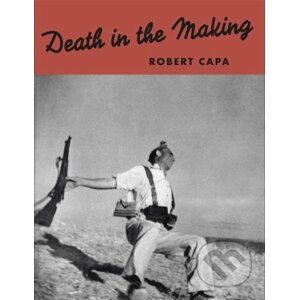 Death in the Making - Robert Capa, Gerda Taro, David Chim Seymour