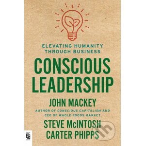 Conscious Leadership - John Mackey, Steve McIntosh, Carter Phipps