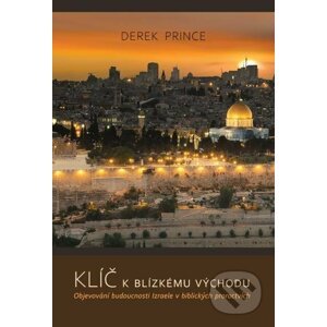 Klíče k Blízkému východu. Objevování budoucnosti Izraele v biblických proroctvích - Derek Prince