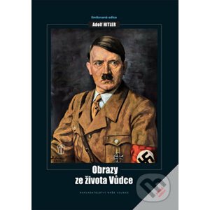 Adolf Hitler: Obrazy ze života Vůdce - Kolektív autorov