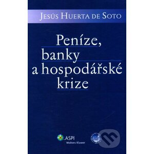Peníze, banky a hospodářské krize - Jesús Huerta de Soto