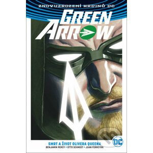 Green Arrow: Smrt a život Olivera Queena - Benjamin Percy, Otto Schmidt (ilustrátor), Juan Ferreyra (ilustrátor)