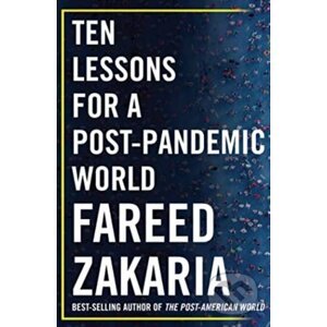 Ten Lessons for a Post-Pandemic World - Fareed Zakaria