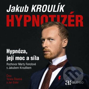 Hypnotizér - Hypnóza, její moc a síla - Jakub Kroulík,Marta Fenclová