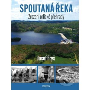 Spoutaná řeka - Zrození Orlické přehrady - Josef Fryš