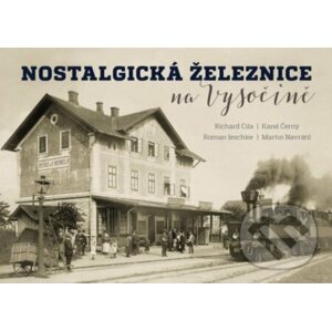 Nostalgická železnice na Vysočině - Martin Navrátil, Roman Jeschke, Karel Černý, Richard Cila