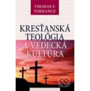 Kresťanská teológia a vedecká kultúra - Thomas Forsyth Torrance