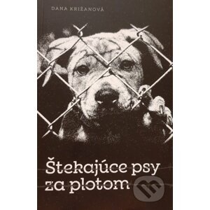 Štekajúce psy za plotom - Dana Križanová