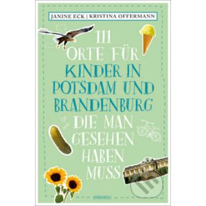 111 Orte für Kinder in Potsdam und Brandenburg, die man gesehen haben muss - Janine Eck, Kristina Offermann