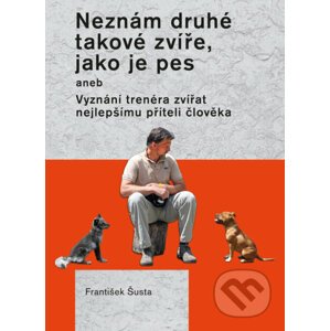 E-kniha Neznám druhé takové zvíře, jako je pes - František Šusta
