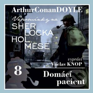 Vzpomínky na Sherlocka Holmese 8 - Domácí pacient - Arthur Conan Doyle