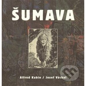 Šumava - Alfred Kubin/Josef Váchal - Ivana Jonáková, Hana Klínková, Marie Rakušanová