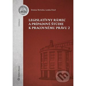 Legislatívny rámec a prípadové štúdie k Pracovnému právu 2 - Denisa Nevická, Lenka Freel
