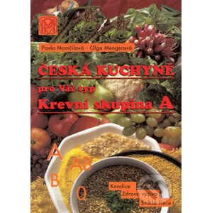 Česká kuchyně pro Váš typ (Krevní skupina A) - Pavla Momčilová, Olga Mengerová