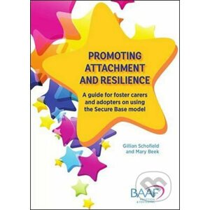 Promoting attachment and resilience : A guide for foster carers and adopters on using the Secure Base model - Gillian Schofield