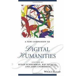 A New Companion to Digital Humanities - Susan Schreibman, Ray Siemens, John Unsworth