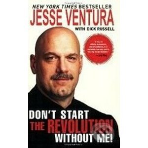 Don't Start the Revolution Without Me! - Jesse Ventura